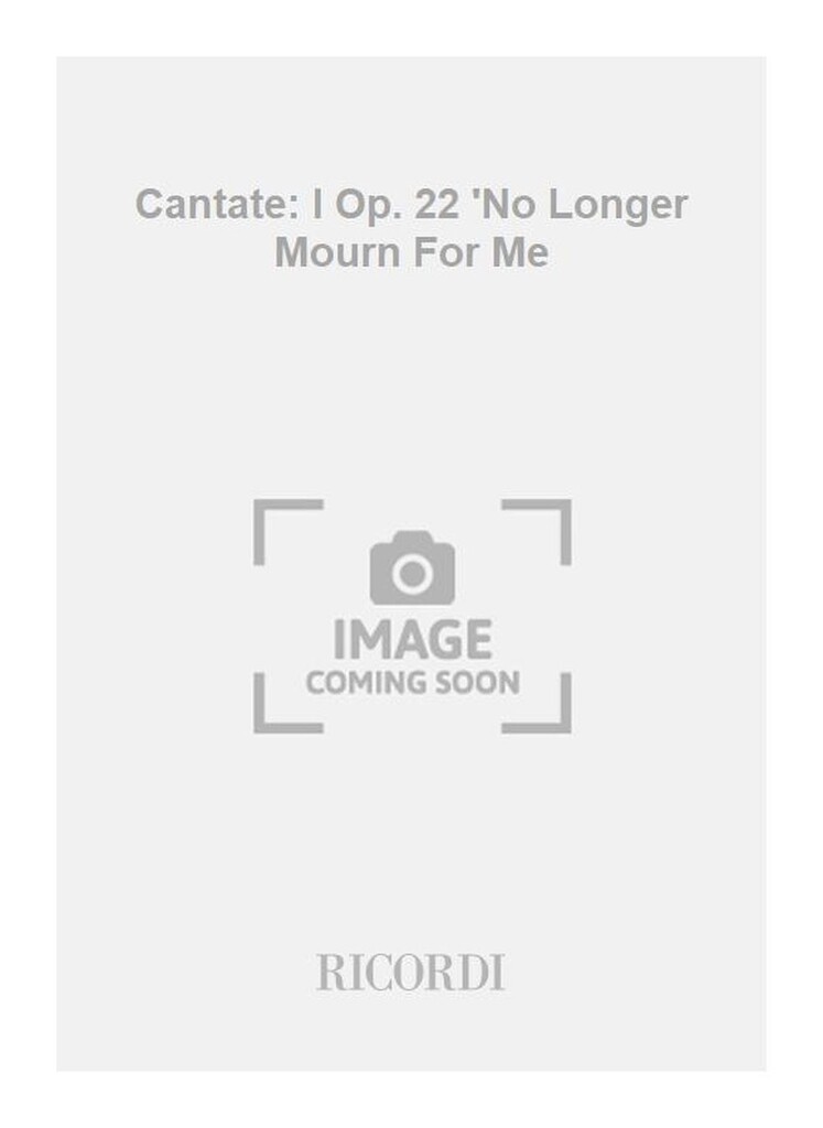 Cantate: I Op. 22 'No Longer Mourn For Me